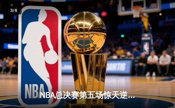 NBA总决赛第五场惊天逆转：凯尔特人连扳三局夺赛点，塔图姆狂砍44分创纪录 - 3
