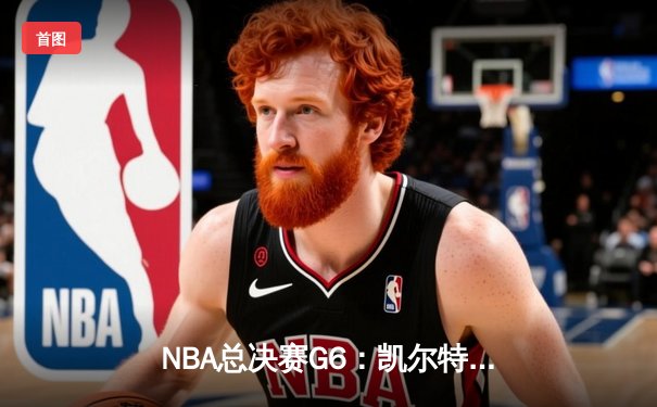 NBA总决赛G6：凯尔特人绝地反击，塔图姆狂砍41分将系列赛拖入抢七
