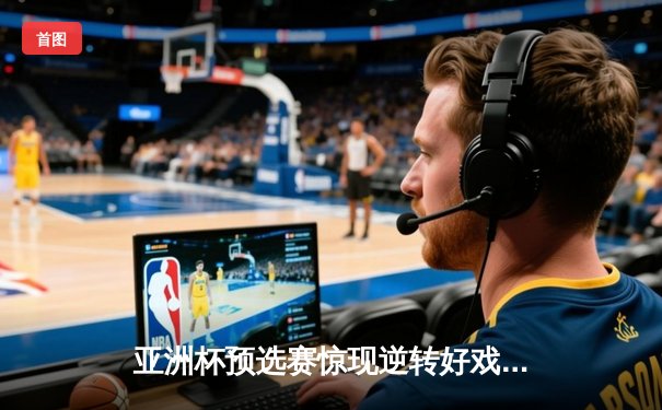 亚洲杯预选赛惊现逆转好戏，日本男篮加时赛险胜澳大利亚