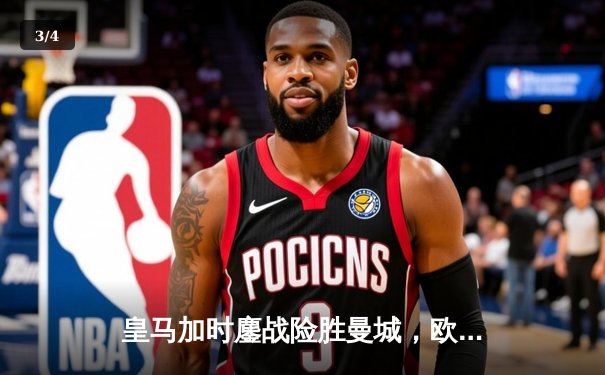 皇马加时鏖战险胜曼城，欧冠半决赛上演史诗级对决 - 3