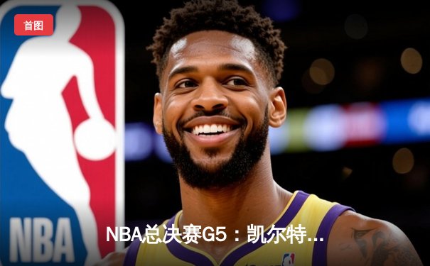 NBA总决赛G5：凯尔特人逆转勇士夺冠，塔图姆荣膺FMVP