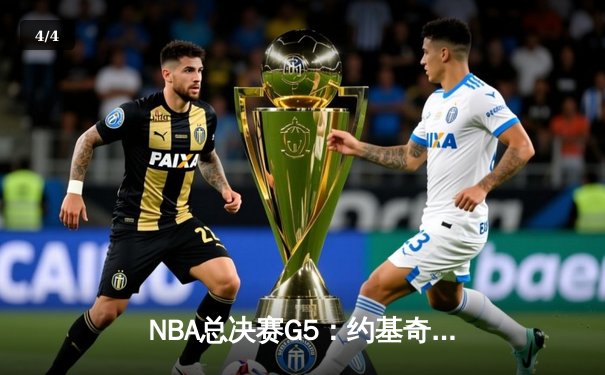 NBA总决赛G5：约基奇32+21+10超级三双 掘金险胜热火夺赛点 - 4