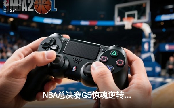 NBA总决赛G5惊魂逆转：凯尔特人绝地反击，塔图姆狂砍41分扳回一城 - 2