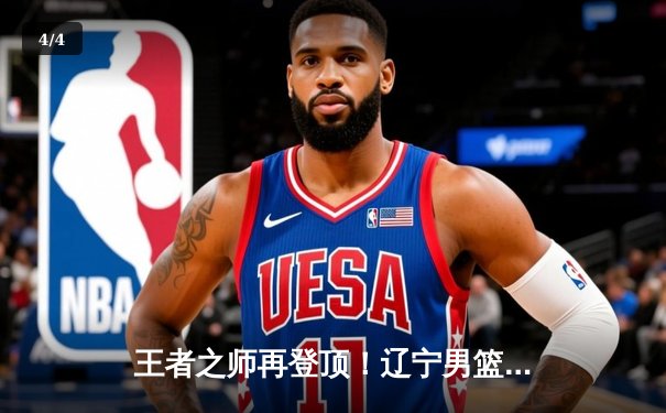 王者之师再登顶！辽宁男篮加时鏖战击败新疆，斩获队史第四座CBA总冠军 - 4