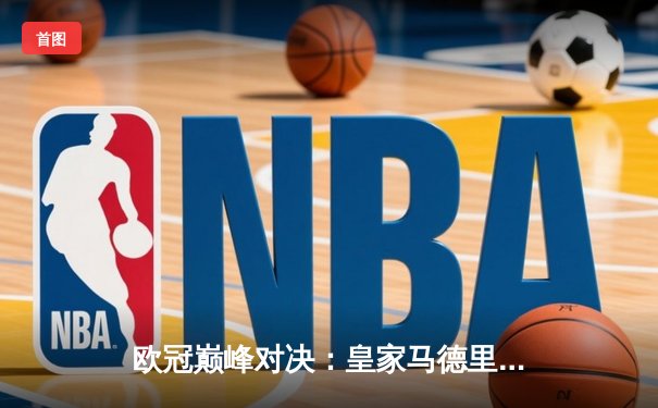 欧冠巅峰对决：皇家马德里3-2险胜拜仁慕尼黑，维尼修斯双响定乾坤