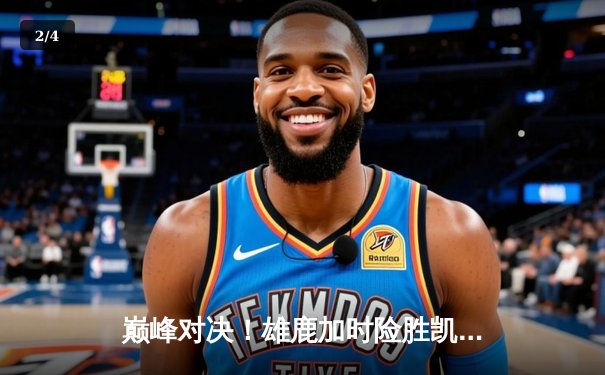 巅峰对决！雄鹿加时险胜凯尔特人，字母哥狂砍44分率队捍卫主场 - 2