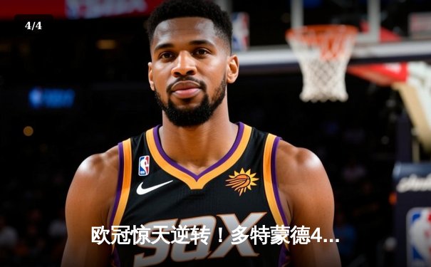 欧冠惊天逆转！多特蒙德4-3绝杀马竞 胡梅尔斯制胜球点燃威斯特法伦 - 4