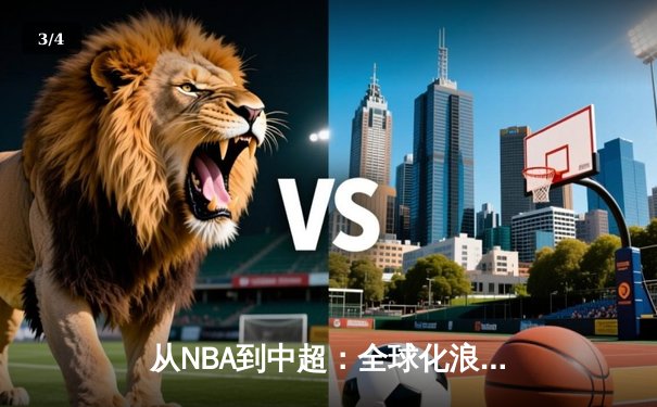 从NBA到中超：全球化浪潮下职业体育的机遇与挑战 - 3