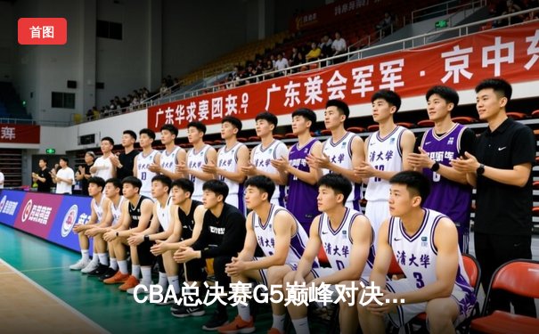 CBA总决赛G5巅峰对决：辽宁本钢加时险胜广东宏远完成三连冠伟业