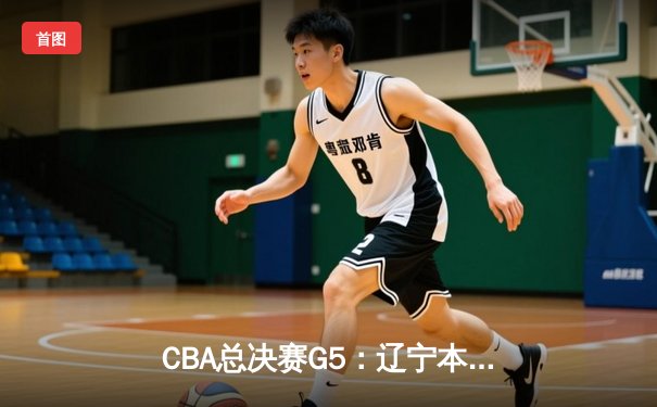 CBA总决赛G5：辽宁本钢加时险胜广东宏远 成功卫冕总冠军
