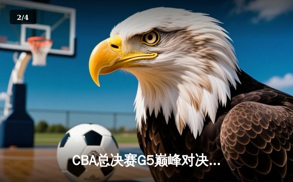 CBA总决赛G5巅峰对决：辽宁本钢加时险胜广东宏远完成三连冠伟业 - 2