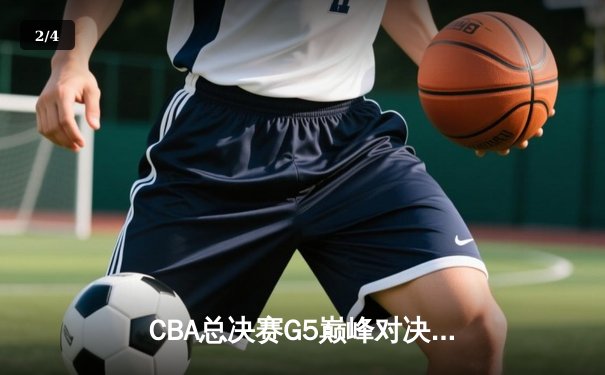 CBA总决赛G5巅峰对决：辽宁本钢加时险胜广东宏远 赵继伟三分绝平张镇麟制胜封盖 - 2