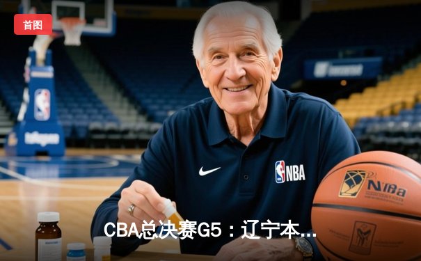 CBA总决赛G5：辽宁本钢加时险胜广东宏远 赵继伟33分加冕FMVP